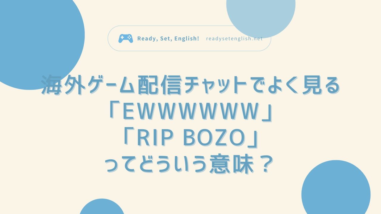 海外ゲーム配信チャットでよく見る「EWWWWWW」「RIP BOZO」ってどういう意味？